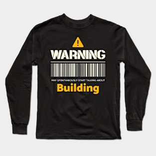 Warning may spontaneously start talking about building Long Sleeve T-Shirt